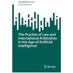 The Practice of Law and International Arbitration in the Age of Artificial Intelligence, Fachbücher von Fernando Messias