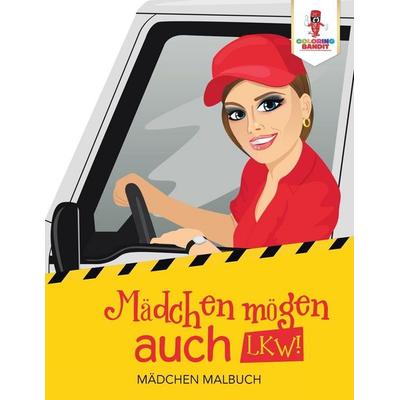 Mädchen mögen auch LKW!, Taschenbuch von Coloring Bandit, Speedy Publishing Canada Ltd, 978-0-228-21240-9