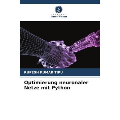 Optimierung neuronaler Netze mit Python, Taschenbuch von Rupesh Kumar Tipu, Verlag Unser Wissen, 978-620-7-77465-4