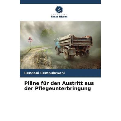 Pläne für den Austritt aus der Pflegeunterbringung, Taschenbuch von Rendani Rembuluwani, Verlag Unser Wissen, 978-620-9-83972-6