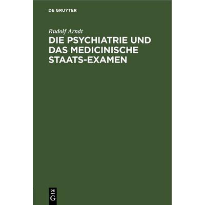 Die Psychiatrie und das medicinische Staats-Examen, Gebundene Ausgabe von Rudolf Arndt, De Gruyter, 978-3-11-251651-5