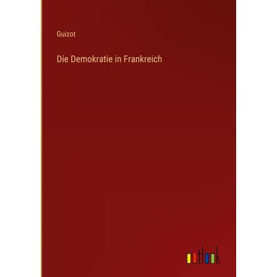 Die Demokratie in Frankreich, Gebundene Ausgabe von Guizot, Outlook, 978-3-368-38307-7