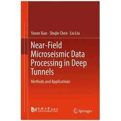 Near-Field Microseismic Data Processing in Deep Tunnels, Fachbücher von Liu Liu, Shujie Chen, Yaxun Xiao