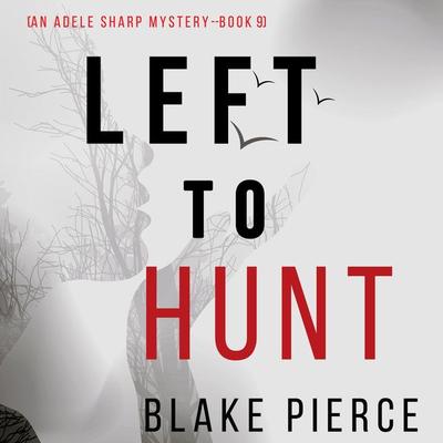 Left to Hunt (An Adele Sharp Mystery—Book Nine) - Blake Pierce, Audio, 9781094319872