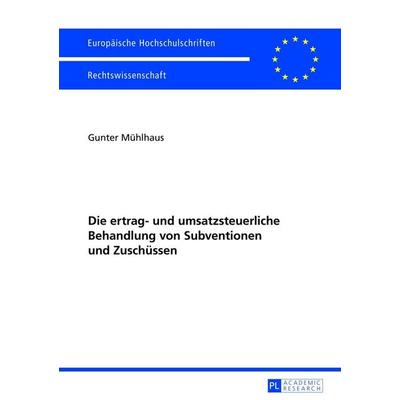 Die ertrag- und umsatzsteuerliche Behandlung von Subventionen und Zuschüssen, Taschenbuch von Gunter Mühlhaus, Peter Lang GmbH, Internationaler Verlag