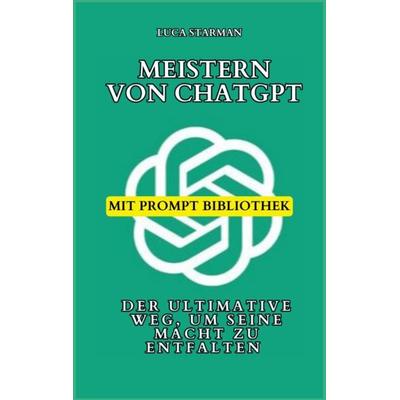 Meistern von ChatGPT, Taschenbuch von Luca Starman, Tredition, 978-3-347-95715-2