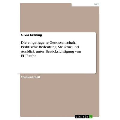 Die eingetragene Genossenschaft. Praktische Bedeutung, Struktur und Ausblick unter Berücksichtigung von EU-Recht, Taschenbuch von Silvio Gräning,