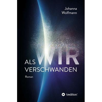 Als wir verschwanden, Taschenbuch von Johanna Wolfmann, Tredition, 978-3-347-36691-6