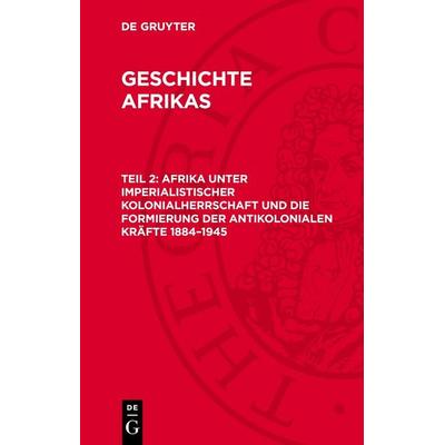 Afrika unter imperialistischer Kolonialherrschaft und die Formierung der antikolonialen Kräfte 1884–1945, Gebundene Ausgabe von , De Gruyter,