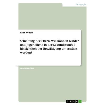 Scheidung der Eltern. Wie können Kinder und Jugendliche in der Sekundarstufe I hinsichtlich der Bewältigung unterstützt werden?, Taschenbuch von Julia