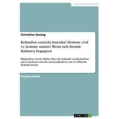 Kolumbus erreicht Amerika? Homme civil vs. homme naturel. Wenn sich fremde Kulturen begegnen, Taschenbuch von Cornelius Gesing, GRIN,