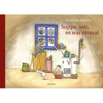 Suppe, satt, es war einmal, Gebundene Ausgabe von Kristina Andres, Hinstorff, 978-3-356-02216-2