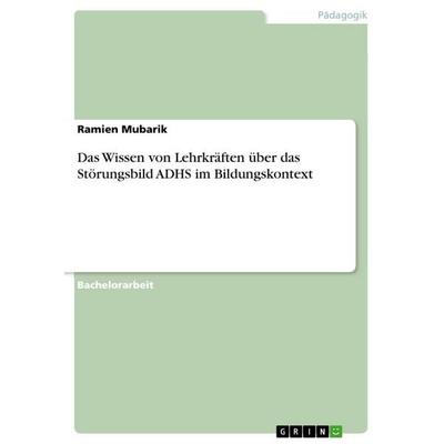 Das Wissen von Lehrkräften über das Störungsbild ADHS im Bildungskontext, Taschenbuch von Ramien Mubarik, GRIN, 978-3-346-92479-7