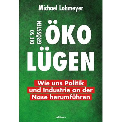 Die 50 größten Öko-Lügen, Gebundene Ausgabe von Michael Lohmeyer, Edition a