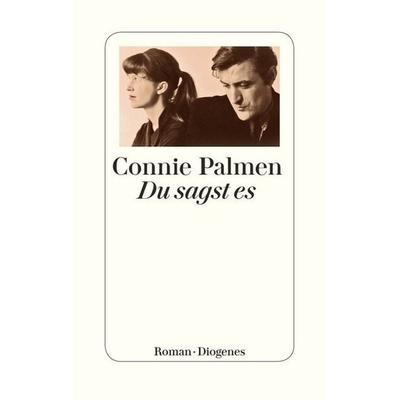 Du sagst es, Gebundene Ausgabe von Connie Palmen, Diogenes Verlag AG