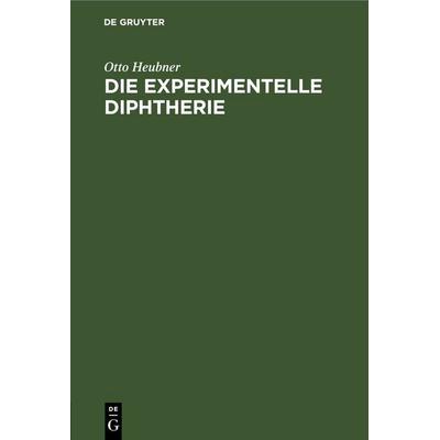 Die experimentelle Diphtherie, Gebundene Ausgabe von Otto Heubner, De Gruyter, 978-3-11-262499-9