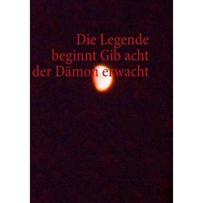 Die Legende beginnt Gib acht der Dämon erwacht, Taschenbuch von Marc Schardt, BoD – Books on Demand, 978-3-8423-8418-7