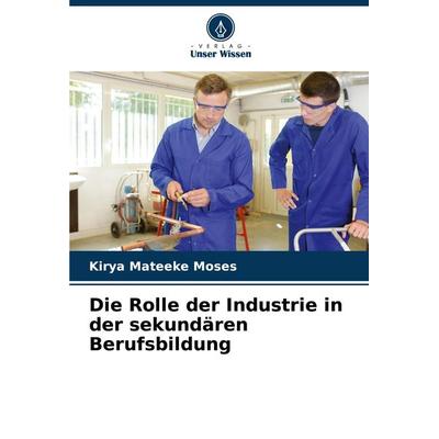Die Rolle der Industrie in der sekundären Berufsbildung, Taschenbuch von Kirya Mateeke Moses, Verlag Unser Wissen, 978-620-7-76684-0