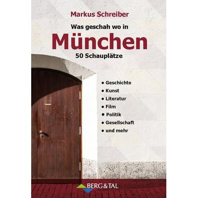 Was geschah wo in München, Taschenbuch von Markus Schreiber, Verlag Berg & Tal, 978-3-939499-55-8