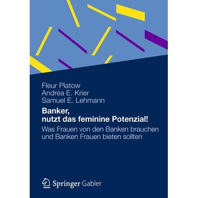 Banker, nutzt das feminine Potenzial!, Gebundene Ausgabe von Fleur Platow,Andrea E. Krier,Samuel E. Lehmann, Betriebswirtschaftlicher Verlag Gabler,