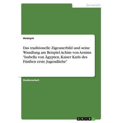 Das traditionelle Zigeunerbild und seine Wandlung am Beispiel Achim von Arnims 'Isabella von Ägypten, Kaiser Karls des Fünften erste Jugendliebe';