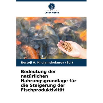 Bedeutung der natürlichen Nahrungsgrundlage für die Steigerung der Fischproduktivität, Taschenbuch von Nortoji A. Khujamshukurov (Ed., Verlag Unser