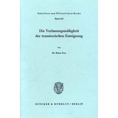 Die Verfassungsmäßigkeit der transitorischen Enteignung., Taschenbuch von Klaus Frey, Duncker & Humblot, 978-3-428-05453-4