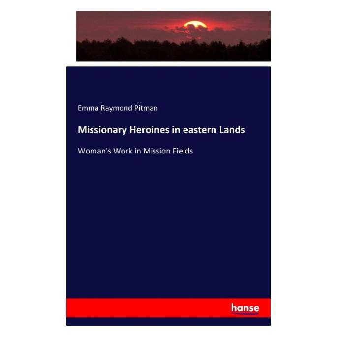 Hansebooks Missionary Heroines in eastern Lands (Englisch, Softcover, Emma Raymond Pitman) (55852465)
