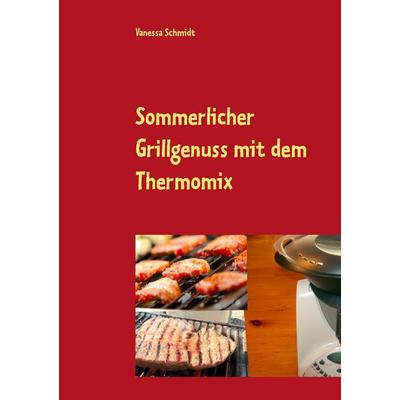 Sommerlicher Grillgenuss mit dem Thermomix, Taschenbuch von Vanessa Schmidt, BoD – Books on Demand, 978-3-7357-1954-6