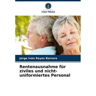 Rentenausnahme für ziviles und nicht-uniformiertes Personal, Taschenbuch von Jorge Iván Reyes Barrera, Verlag Unser Wissen, 978-620-6-67892-2