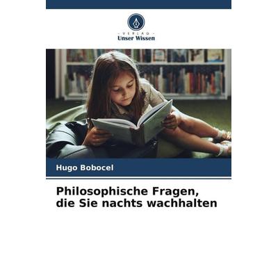 Philosophische Fragen, die Sie nachts wachhalten, Taschenbuch von Hugo Bobocel, Verlag Unser Wissen