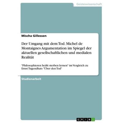 Der Umgang mit dem Tod. Michel de Montaignes Argumentation im Spiegel der aktuellen gesellschaftlichen und medialen Realität, Taschenbuch von Mischa