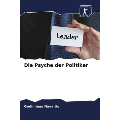 Die Psyche der Politiker, Taschenbuch von Gediminas Navaitis, Sciencia Scripts, 978-620-5-81384-3