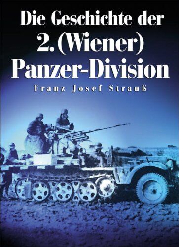 Strauss, Franz Josef - Die Geschichte der 2. (Wiener) Panzer-Division - Preis vom 15.10.2026 23:06:25 h