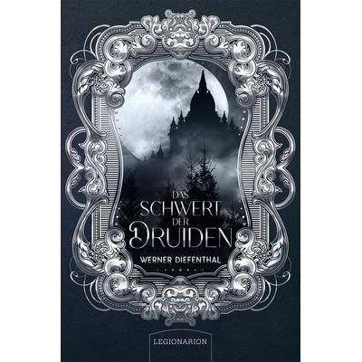 Das Schwert der Druiden, Gebundene Ausgabe von Werner Diefenthal, Legionarion Verlag, 978-3-96937-206-7