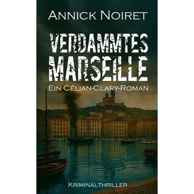 Verdammtes Marseille, Gebundene Ausgabe von Annick Noiret, Tredition, 978-3-384-86040-8
