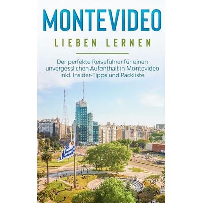 Montevideo lieben lernen: Der perfekte Reiseführer für einen unvergesslichen Aufenthalt in Montevideo inkl. Insider-Tipps und Packliste, Taschenbuch