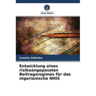Entwicklung eines risikoangepassten Beitragsregimes für das nigerianische NHIS, Taschenbuch von Ismaila Adeleke, Verlag Unser Wissen,