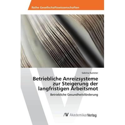 Betriebliche Anreizsysteme zur Steigerung der langfristigen Arbeitsmot, Taschenbuch von Sabrina Kummer, AV Akademikerverlag, 978-620-2-20475-0