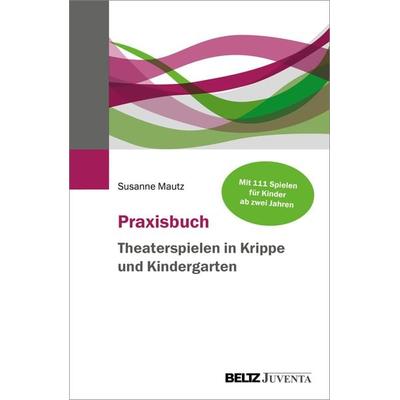 Praxisbuch Theaterspielen in Krippe und Kindergarten, Taschenbuch von Susanne Mautz, Juventa Verlag ein Imprint der Beltz Verlagsgruppe GmbH & Co. KG,
