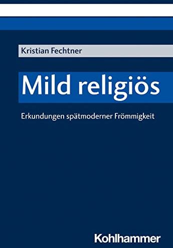 Kristian Fechtner - Mild religiös: Erkundungen spätmoderner Frömmigkeit - Preis vom 09.10.2026 07:28:09 h