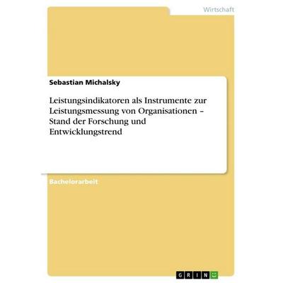 Leistungsindikatoren als Instrumente zur Leistungsmessung von Organisationen - Stand der Forschung und Entwicklungstrend, Taschenbuch von Sebastian