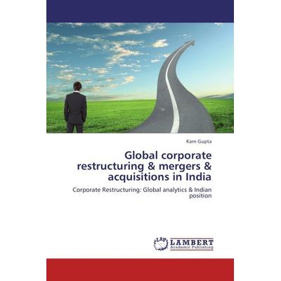 Gupta, K: Global corporate restructuring & mergers & acquisi, Taschenbuch von Karn Gupta, LAP LAMBERT Academic Publishing, 978-3-659-37044-1