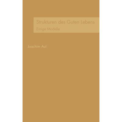 Strukturen des Guten Lebens, Taschenbuch von Joachim Aul, BoD – Books on Demand, 978-3-8334-5263-5