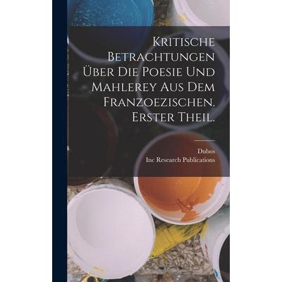 Kritische Betrachtungen Über Die Poesie Und Mahlerey aus dem Franzoezischen. Erster Theil., Gebundene Ausgabe von Dubos,Inc Research Publications,