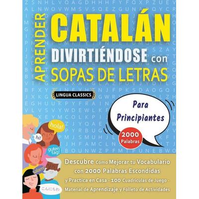 APRENDER CATALÁN DIVIRTIÉNDOSE CON SOPAS DE LETRAS - PARA PRINCIPIANTES - Descubre Cómo Mejorar tu Vocabulario con 2000 Palabras Escondidas y