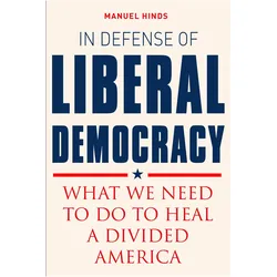 In Defense of Liberal Democracy: What We Need to Do to Heal a Divided America, Sachbücher von Manuel Hinds