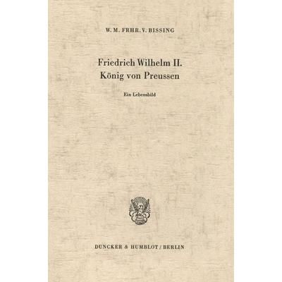 Friedrich Wilhelm II., König von Preussen., Taschenbuch von Wilhelm Moritz Frhr. Bissing, Duncker & Humblot, 978-3-428-00203-0