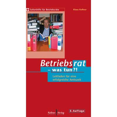 Betriebsrat - was tun?!, Taschenbuch von Klaus Kellner, Kellner Verlag, 978-3-927155-84-8