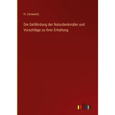 Die Gefährdung der Naturdenkmäler und Vorschläge zu ihrer Erhaltung, Gebundene Ausgabe von H. Conwentz, Outlook, 978-3-368-41143-5